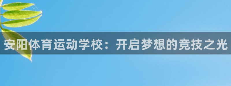 JJB竞技宝官方正版app集团官网首页网址：安阳体育