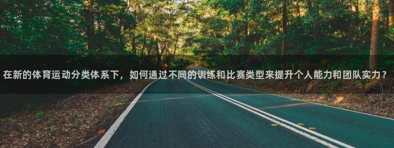JJB竞技宝官方平台体育：在新的体育运动分类体系下，