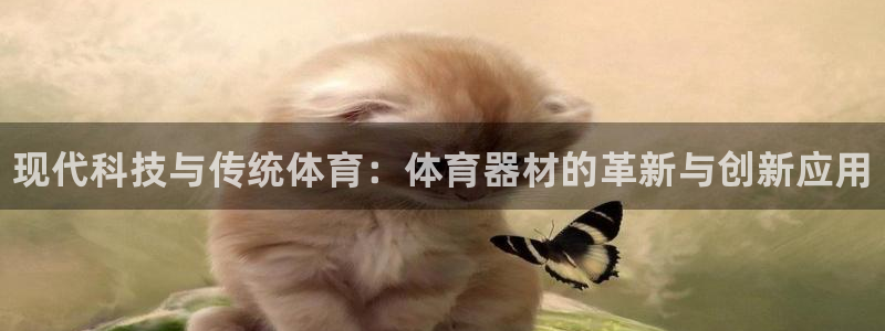 JJB竞技宝官网下载招商电话是多少：现代科技与传统体育：体育