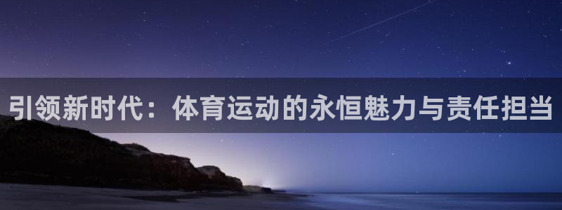 JJB竞技宝官网下载软件：引领新时代：体育运动的永恒