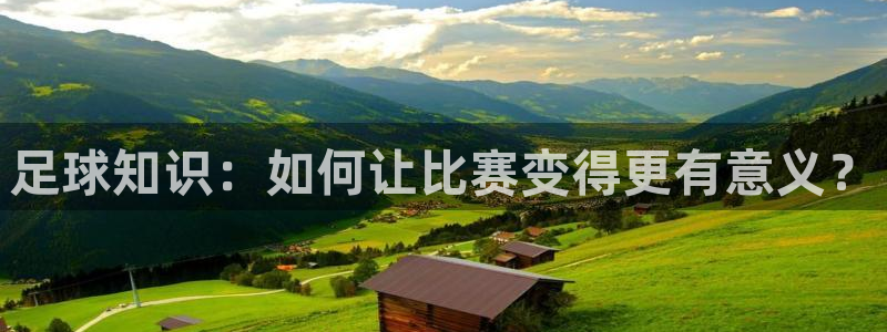 JJB竞技宝官网下载：足球知识：如何让比赛变得更有意义？